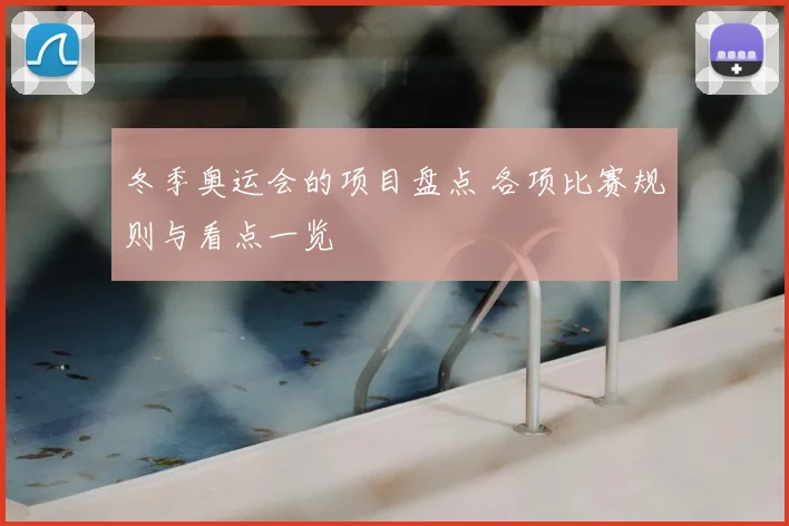 冬季奥运会的项目盘点 各项比赛规则与看点一览