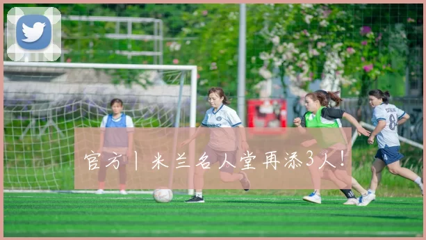 官方丨米兰名人堂再添3人！