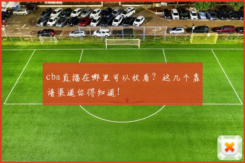 cba直播在哪里可以收看?这几个靠谱渠道你得知道!
