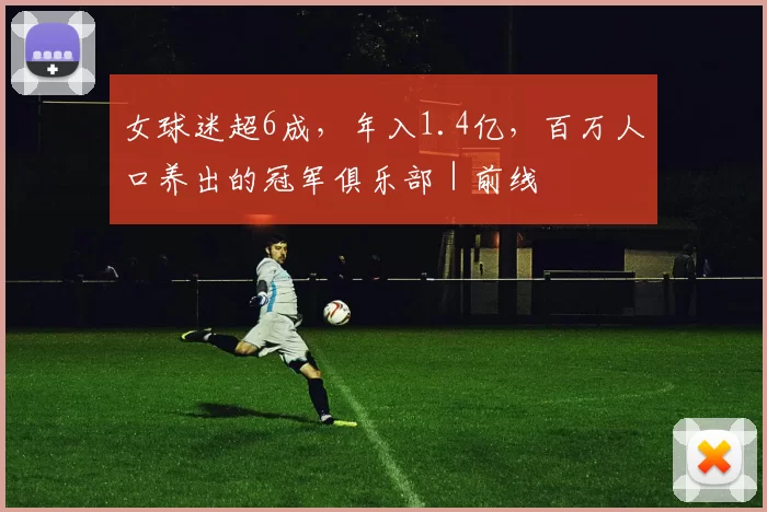 女球迷超6成，年入1.4亿，百万人口养出的冠军俱乐部｜前线